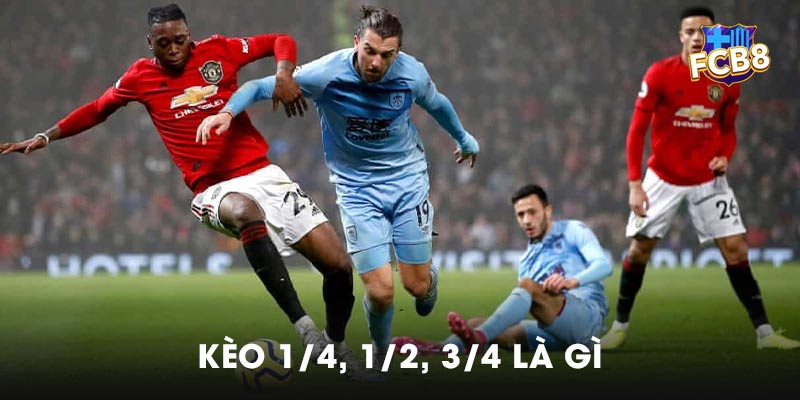 Kèo 1/4, 1/2, 3/4 là gì